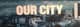 Our City
