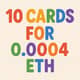 10 cards for 0.0004 eth